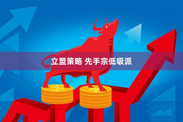 立盟策略 先手宗低吸派