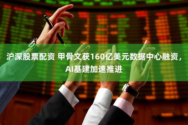 沪深股票配资 甲骨文获160亿美元数据中心融资，AI基建加速推进